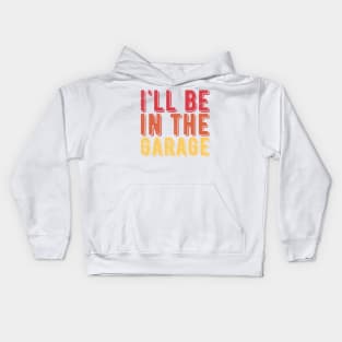 Ill Be In The Garage funny mechanic quotes Kids Hoodie